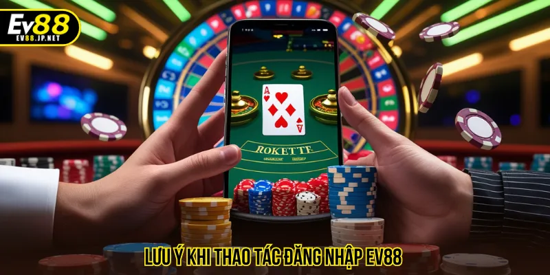 Cần biết các lưu ý khi người tham gia trải nghiệm tại EV88