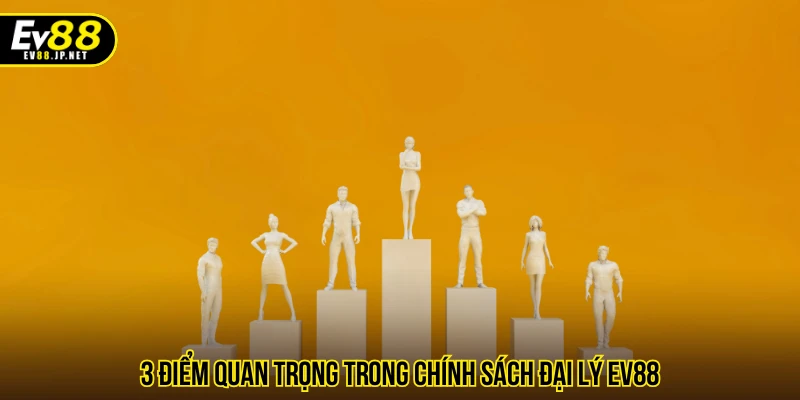 3 điểm quan trọng trong chính sách đại lý EV88