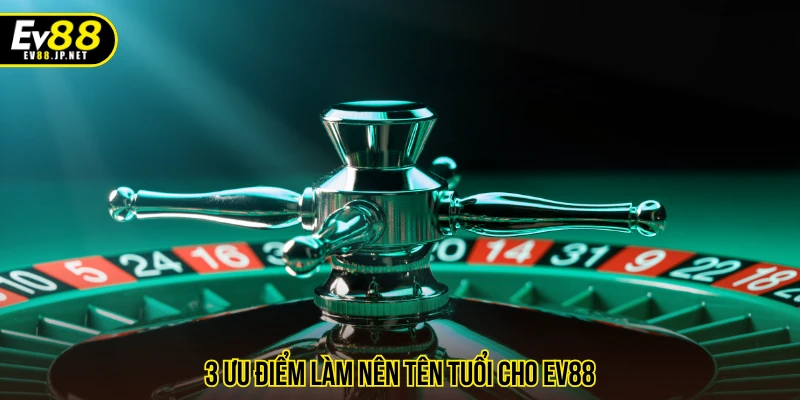 3 ưu điểm làm nên tên tuổi cho EV88