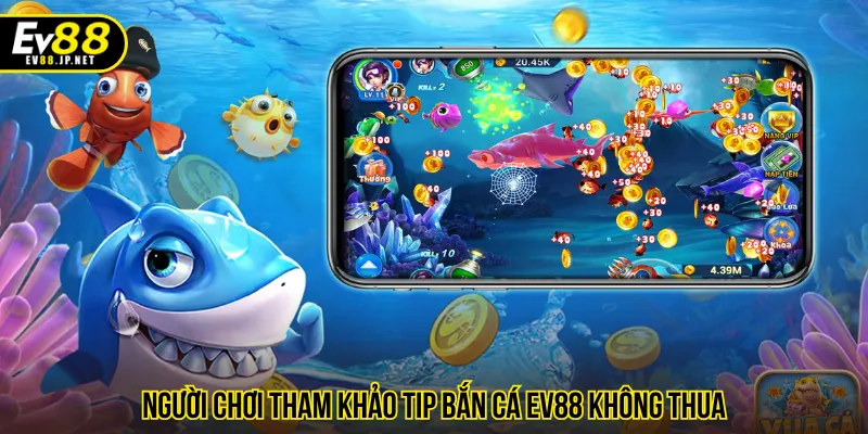 Áp dụng những tip bắn cá EV88 không thua hiệu quả