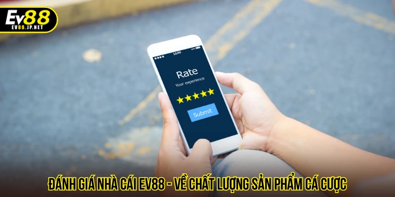 Đánh giá nhà cái EV88 - Về chất lượng sản phẩm cá cược