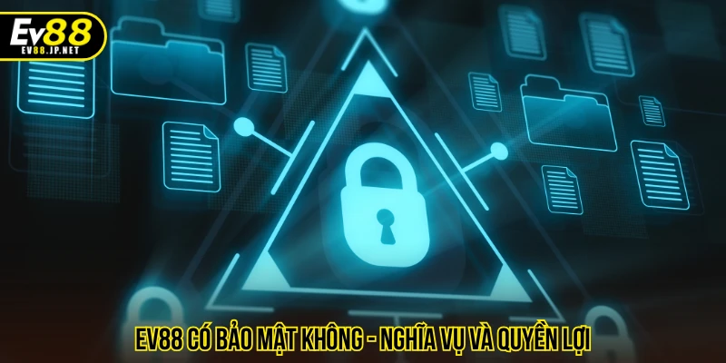 EV88 có bảo mật không - Nghĩa vụ và quyền lợi