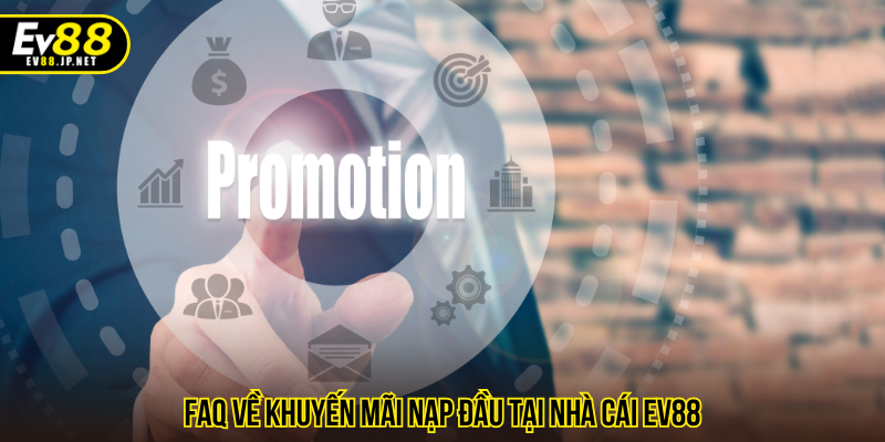 FAQ về khuyến mãi nạp đầu tại nhà cái EV88