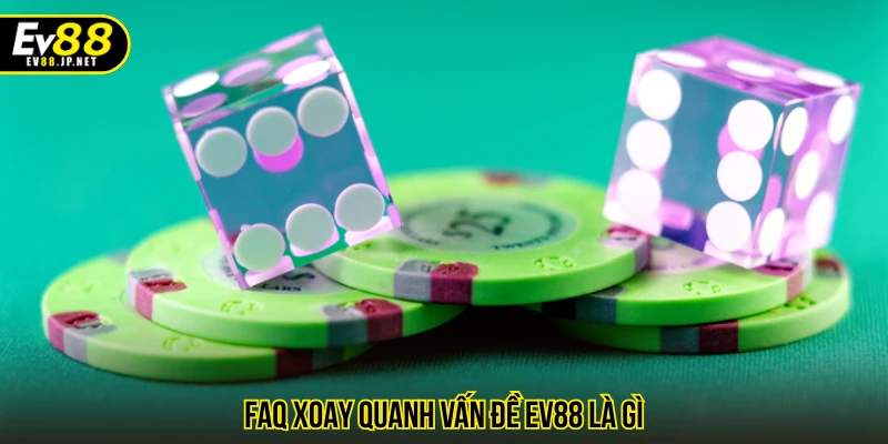 FAQ xoay quanh vấn đề EV88 là gì