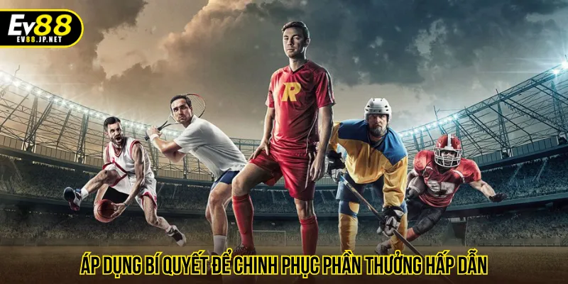 Kết hợp chiến thuật với cách đặt cược thể thao EV88