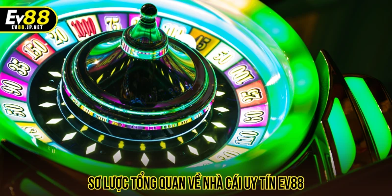 Sơ lược tổng quan về nhà cái uy tín EV88