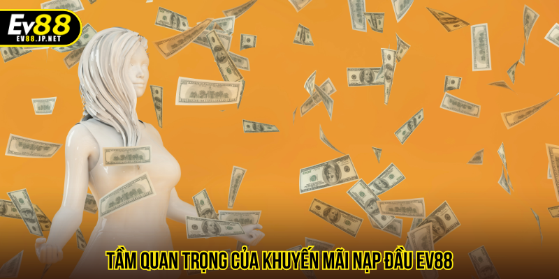 Tầm quan trọng của khuyến mãi nạp đầu EV88