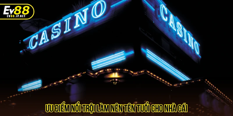 Ưu điểm nổi trội làm nên tên tuổi cho nhà cái