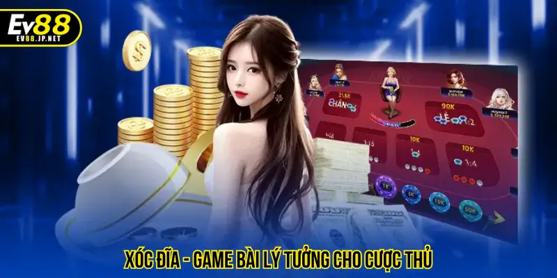 Xóc đĩa - Game bài lý tưởng cho cược thủ