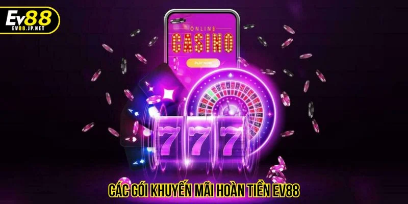 Khuyến mãi hoàn tiền EV88 được áp dụng cho tất cả sảnh game